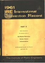 1961 IRE INTERNATIONAL CONVENTION RECORD PART 9 BIO-MEDICAL ELECTRONICS NUCLEAR SCIENCE INSTRUMENTAT     PDF电子版封面     