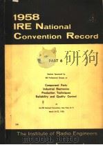 1958 IRE NATIONAL CONVENTION RECORD PART 6 COMPONENT PARTS INDUSTRIAL ELECTRONICS PRODUCTION TECHNIQ     PDF电子版封面     