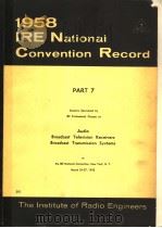 1958 IRE NATIONAL CONVENTION RECORD PART 7 AUDIO BROADCAST TELEVISION RECEIVERS BROADCAST TRANSMISSI     PDF电子版封面     