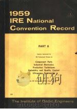 1959 IRE NATIONAL CONVENTION RECORD PART 6 COMPONENT PARTS INDUSTRIAL ELECTRONICS PRODUCTION TECHNIQ     PDF电子版封面     