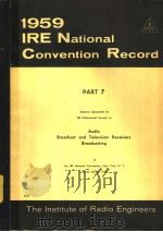 1959 IRE NATIONAL CONVENTION RECORD PART 7 AUDIO BROADCAST AND TELEVISION RECEIVERS BROADCASTING     PDF电子版封面     