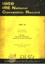 1959 IRE NATIONAL CONVENTION RECORD PART 10 EDUCATION ENGINEERING MANAGEMENT ENGINEERING WRITING AND     PDF电子版封面     