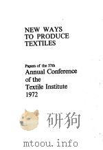 NEW WAYS TO PRODUCE TEXTILES  PAPERS OF THE 57TH ANNUAL CONFERENCE OF THE TEXTILE INSTITUTE 1972（1972 PDF版）