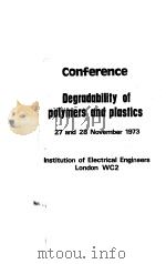 CONFERENCE DEGRADABILITY OF POLYMERS AND PLASTICS 27 AND 28 NOVEMBER 1973 INSTITUTION OF ELECTRICAL     PDF电子版封面     