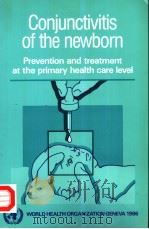 CONJUNCTIVITIS OF THE NEWBORN  PREVENTION AND TREATMENT AT THE PRIMARY HEALTH CARE LEVEL   1986  PDF电子版封面  9241560886   