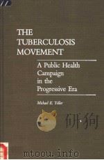 THE TUBERCULOSIS MOVEMENT A PUBLIC HEALTH CAMPAIGN IN THE PROGRESSIVE ERA   1988  PDF电子版封面  0313257485  E.TELLER 