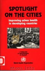 SPOTLIGHT ON THE CITIES  IMPROVING URBAN HEALTH IN DEVELOPING COUNTRIES（1989 PDF版）