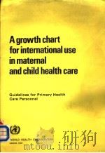 A GROWTH CHART FOR INTERNATIONAL USE IN MATERNAL AND CHILD HEALTH CARE GUIDELINES FOR PRIMART HEALTH   1978  PDF电子版封面  9241541296   