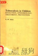 TUBERCULOSIS IN CHILDREN EVOLUTION EPIDEMIOLOGY TREATMENT PREVENTION   1982  PDF电子版封面    F.J.W.MILLER 