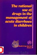THE RATIONAL USE OF DRUGS IN THE MANAGEMENT OF ACUTE DIARRHOEA IN CHILDREN     PDF电子版封面  9241561424   