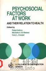 PSYCHOSOCIAL FACTORS AT WORK AND THEIR RELATION TO HEALTH   1987  PDF电子版封面  9241561025  RAIJA KALIMO  MOSTAFA A.EL-BAT 