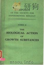 SYMPOSIA OF THE SOCIETY FOR EXPERIMENTAL BIOLOGY NUMBER XI THE BIOLOGICAL ACTION OF GROWTH SUBSTANCE     PDF电子版封面     