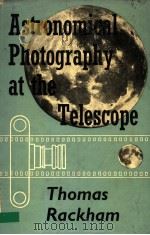 ASTRONOMICAL PHOTOGRAPHY AT THE TELESCOPE     PDF电子版封面    THOMAS RACKHAM 