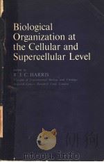 BIOLOGICAL ORGANIZATION AT THE CELLULAR AND SUPERCELLULAR LEVEL     PDF电子版封面    R.J.C.HARRIS 