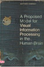A PROPOSED MODEL FOR VISUAL INFORMATION PROCESSING IN THE HUMAN BRAIN     PDF电子版封面    MATTHEW KABRISKY 