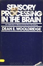 SENSORY PROCESSING IN THE BRAIN:AN EXERCISE IN NEUROCONNECTIVE MODELING     PDF电子版封面    DEAN E.WOOLDRIDGE 