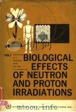 BIOLOGICAL EFFECTS OF NEUTRON AND PROTON IRRADIATIONS VOL.Ⅰ     PDF电子版封面     