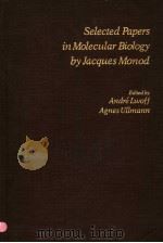SELECTED PAPERS IN MOLECULAR BIOLOGY BY JACQUES MONOD     PDF电子版封面  012460482X  ANDRE LWOFF AND AGNES ULLMANN 