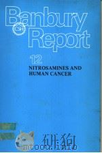 BANBURY REPORT  12  NITROSAMINES AND HUMAN CANCER   1982  PDF电子版封面  0879692111  PETER N.MAGEE 