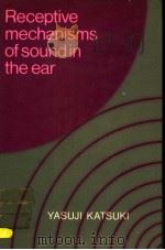 RECEPTIVE MECHANISMS OF SOUND IN THE EAR   1982  PDF电子版封面  0521243467   