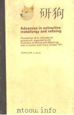 ADVANCES IN EXTRACTIVE METALLURGY AND REFINING   1971  PDF电子版封面    M.J.JONES 