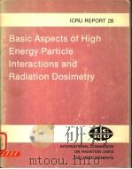 BASIC ASPECTS OF HIGH ENERGY PARTICLE INTERACTIONS AND RADIATION DOSIMETRY ICRU REPORT 28     PDF电子版封面  0913394467   