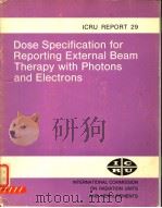 DOSE SPECIFICATION FOR REPORTING EXTERNAL BEAM THERAPY WITH PHOTONS AND ELECTRONS ICRU REPORT 29     PDF电子版封面     