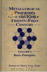 METALLURGICAL PROCESSES FOR THE EARLY TWENTY-FIRSE CENTURY  VOLUME Ⅰ BASIC PRINCIPLES     PDF电子版封面  0873392418   