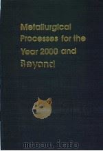 METALLURGICAL PROCESSES FOR THE YEAR 2000 AND BEYOND     PDF电子版封面  0873390849  H.Y.SOHN AND E.S.GESKIN 