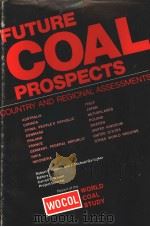 FUTURE COAL PROSPECTS:COUNTRY AND REGIONAL ASSESSMENTS  WORLD COAL STUDY   1980  PDF电子版封面  0884100987  ROBERT P.GREENE AND J.MICHAEL 