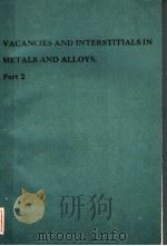 VACANCIES AND INTERSTITIALSIN METALS AND ALLOYS PART 2     PDF电子版封面    C.ABROMEIT  H.WOLLENBERGER 