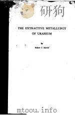 THE EXTRACTIVE METALLURGY OF URANIUM     PDF电子版封面    ROBERT C.MERRITT 