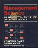 MANAGEMENT SCIENCE AN INTRODUCTION TO THE USE OF DECISION MODELS     PDF电子版封面    KENNETH R.BAKER  DEAN H.KROPP 