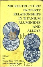 MICROSTRUCTURE/PROPERTY RELATIONSHIPS IN TITANIUM ALUMINIDES AND ALLOYS     PDF电子版封面  0873391306   
