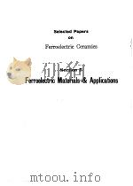 SELECTED PAPERS ON FERROELECTRIC CERAMICS SECTION 5 FERROELECTRIC MATERIALS AND APPLICATONS     PDF电子版封面     