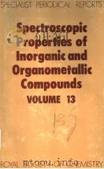 SPECTROSCOPIC PROPERTIES OF INORGANIC AND ORGANOMETALLIC COMPORNDS VOLUME 13     PDF电子版封面  085186113X   