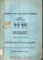 AEROSPACE STRUCTURAL METALS HANDBOOK VOLUME Ⅰ FERROUS ALLOYS ORIGINAL DATE: MARCH 1963 FIRST REVISIO（ PDF版）