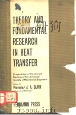 THEORY AND FUNDAMENTAL RESEARCH IN HEAT TRANSFER PROCEEDINGS OF THE ANNUAL MEETING OF THE AMERICAN S     PDF电子版封面    J.A.CLARK 