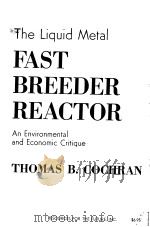 THE LIQUID METAL FAST BREEDER REACTOR AN ENVIRONMENTAL AND ECONOMIC CRITIQUE     PDF电子版封面  0801815320  THOMAS B.COCHRAN 
