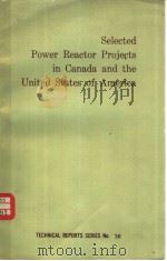 SELECTED POWER REACTOR PROJECTS IN CANDA AND THE UNITED STATES OF AMERICA     PDF电子版封面     