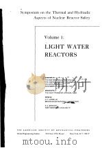SYMPOSIUM ON THE THERMAL AND HYDRAULIC ASPECTS OF NUCLEAR REACTOR SAFETY VOLUME 1 LIGHT WATER REACTO     PDF电子版封面    O.C.JONES JR. S.G.BANKOFF 