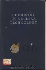 CHEMISTRY IN NUCLEAR TECHNOLOGY     PDF电子版封面    SIGFRED PETERSON  RAYMOND G.WY 