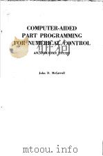 COMPUTER-AIDED PART PROGRAMMING FOR NUMERICAL CONTROL AN INDUSTRY STUDY     PDF电子版封面    D.MCCARROLL 