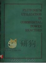 PLUTONIUM UTILIZATION IN OMMERCIAL POWER REACTORS   1972  PDF电子版封面    ROY G.POST 