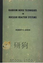 RANDOM NOISE TECHNIQUES IN NUCLEAR REACTOR SYSTEMS     PDF电子版封面    ROBERT E.UHRIG 