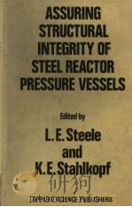 ASSURING STRUCTURAL INTEGRITY OF STEEL REACTOR PRESSURE VESSELS   1979  PDF电子版封面  0853349061  L.E.STEELE AND K.E.STAHLKOPF 