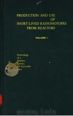 PRODUCTION AND USE OF SHORT-LIVED RADIOISOTOPES FROM REACTORS  VOLUME 1   1963  PDF电子版封面     