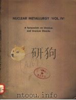 NUCLEAR METALLURGY VOLUME 4 A SYMPOSIUM ON URANIUM AND URANIUM DIOXIDE   1957  PDF电子版封面     