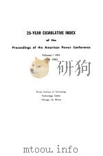 25-YEAR CUMULATIVE INDEX OF THE PROCEEDINGS OF THE AMERICAN POWER CONFERENCE VOLUMES 1-25 1938-1963     PDF电子版封面     