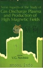 SOME ASPECTS OF THE STUDY OF GAS-DISCHARGE PLASMA AND PRODUCTION OF HIGH MAGNETIC FIELDS     PDF电子版封面    V.G.NOVITSKII 